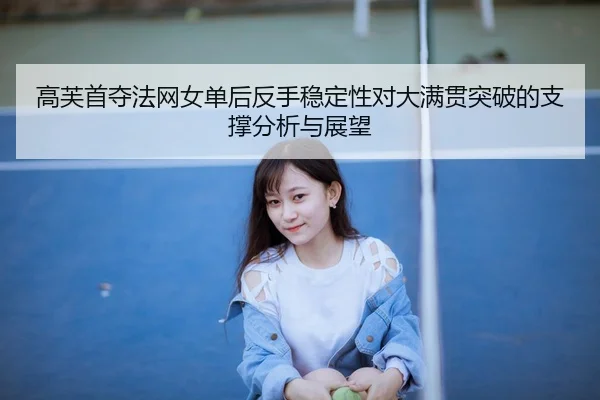 高芙首夺法网女单后反手稳定性对大满贯突破的支撑分析与展望